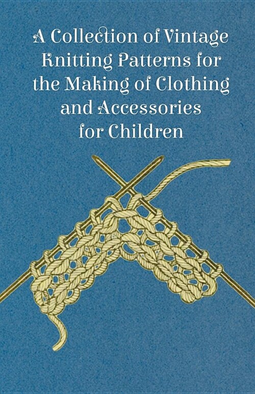 A Collection of Vintage Knitting Patterns for the Making of Clothing and Accessories for Children (Paperback)