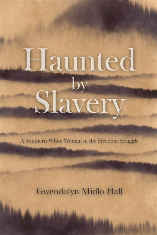 Haunted by Slavery: A Memoir of a Southern White Woman in the Freedom Struggle (Hardcover)