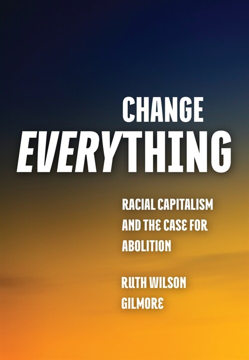 Change Everything: Racial Capitalism and the Case for Abolition (Hardcover)