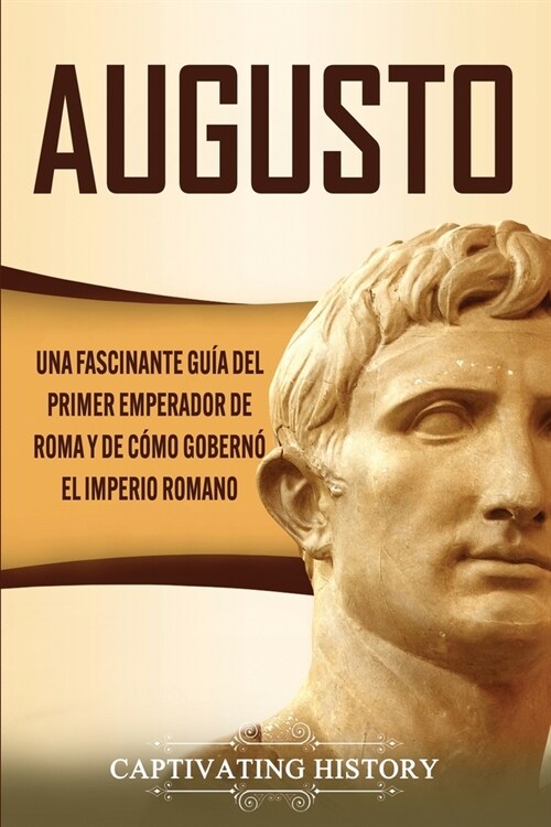 Augusto: Una Fascinante Gu? del Primer Emperador de Roma y de C?o Gobern?el Imperio Romano (Paperback)