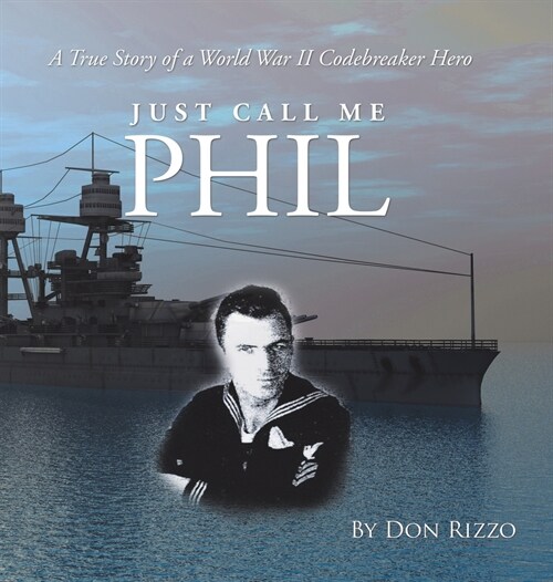 Just Call Me Phil: A True Story of a World War Ii Codebreaker Hero (Hardcover)