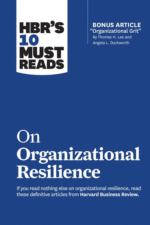 Hbrs 10 Must Reads on Organizational Resilience (with Bonus Article organizational Grit by Thomas H. Lee and Angela L. Duckworth) (Hardcover)