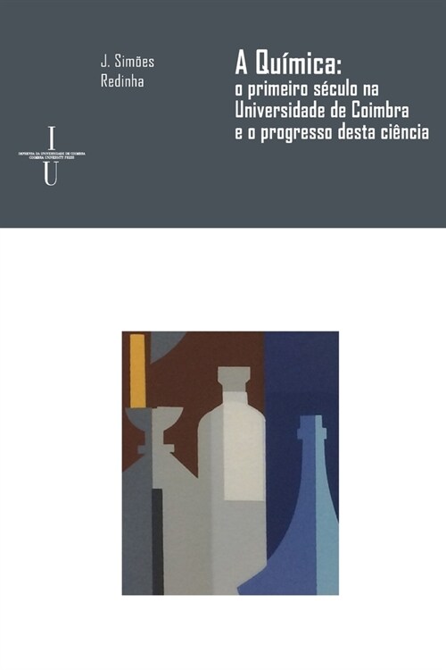 A Qu?ica: o primeiro s?ulo na Universidade de Coimbra e o progresso desta ci?cia (Paperback)