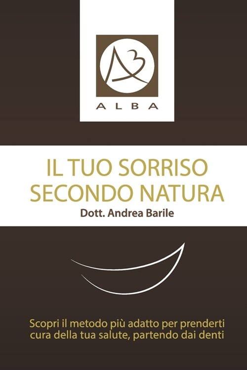 Il tuo sorriso secondo natura: Scopri il metodo pi?adatto per prenderti cura della tua salute partendo dai denti (Paperback)