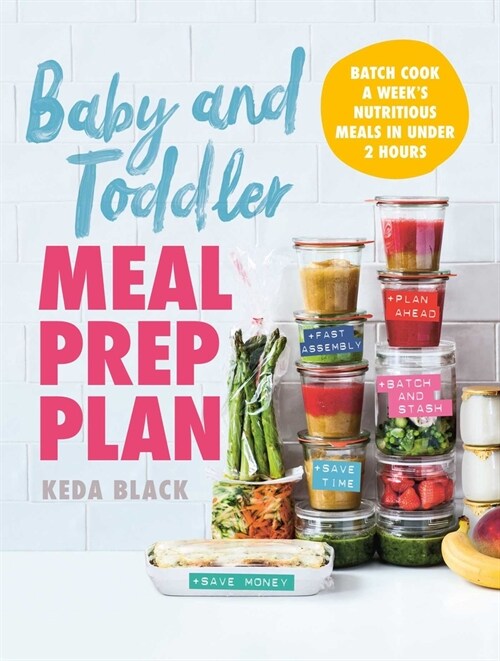 Baby and Toddler Meal Prep Plan: Batch Cook a Weeks Nutritious Meals in Under 2 Hours (Hardcover)