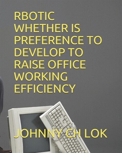 Rbotic Whether Is Preference to Develop to Raise Office Working Efficiency (Paperback)
