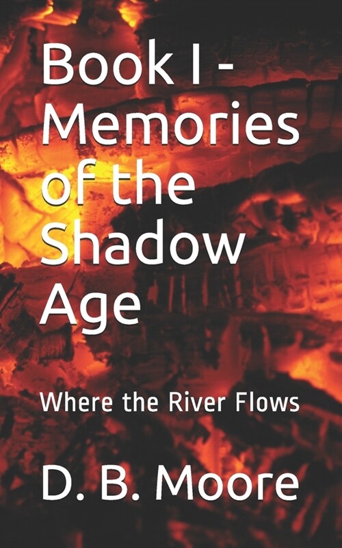 Book I - Memories of the Shadow Age: Where the River Flows (Paperback)