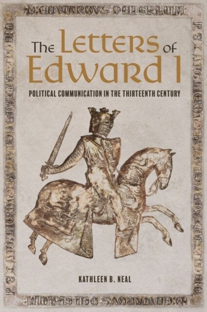 The Letters of Edward I : Political Communication in the Thirteenth Century (Hardcover)