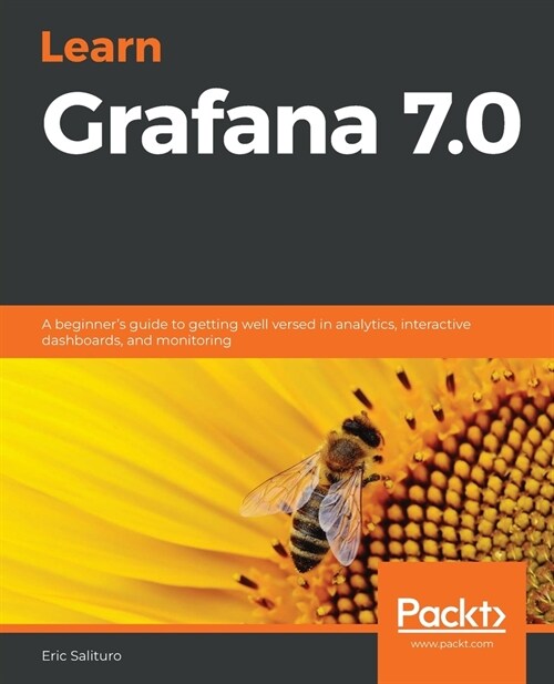 Learn Grafana 7.0 : A beginners guide to getting well versed in analytics, interactive dashboards, and monitoring (Paperback)