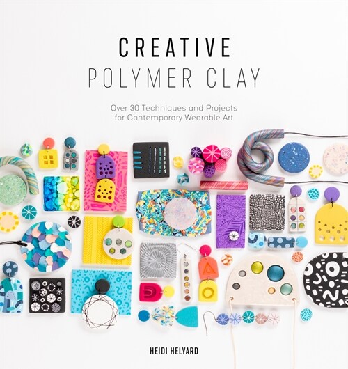 Creative Polymer Clay : Over 30 techniques and projects for contemporary wearable art (Paperback)