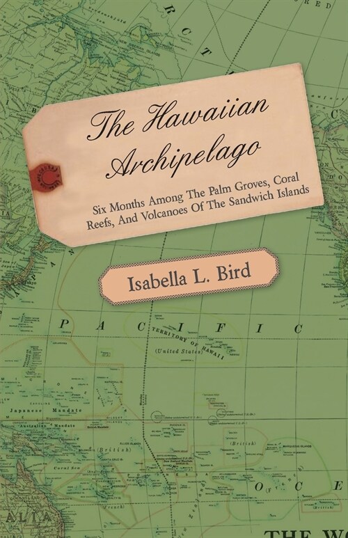 The Hawaiian Archipelago - Six Months Among the Palm Groves, Coral Reefs, and Volcanoes of the Sandwich Islands (Paperback)