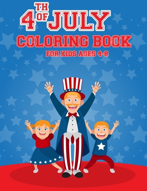 4th of july Coloring Book For Kids Ages 4-8: The Patriotic Fourth of July Coloring Gift Book for Kids Ages 4-8 (Independence Day Coloring Book) (Paperback)