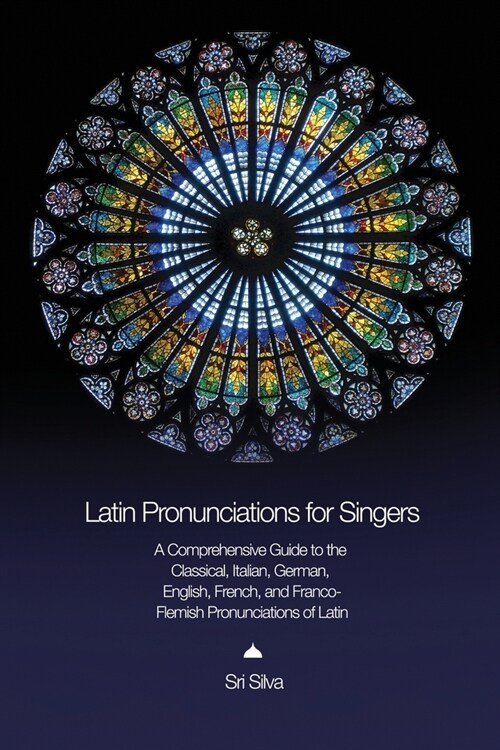 Latin Pronunciations for Singers: A Comprehensive Guide to the Classical, Italian, German, English, French, and Franco-Flemish Pronunciations of Latin (Paperback)