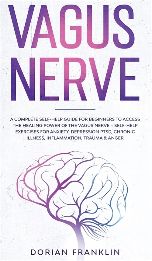Vagus Nerve: A Complete Guide for Beginners to Access the Power of the Vagus Nerve - Self-Help Exercises for Anxiety, Depression PT (Hardcover)