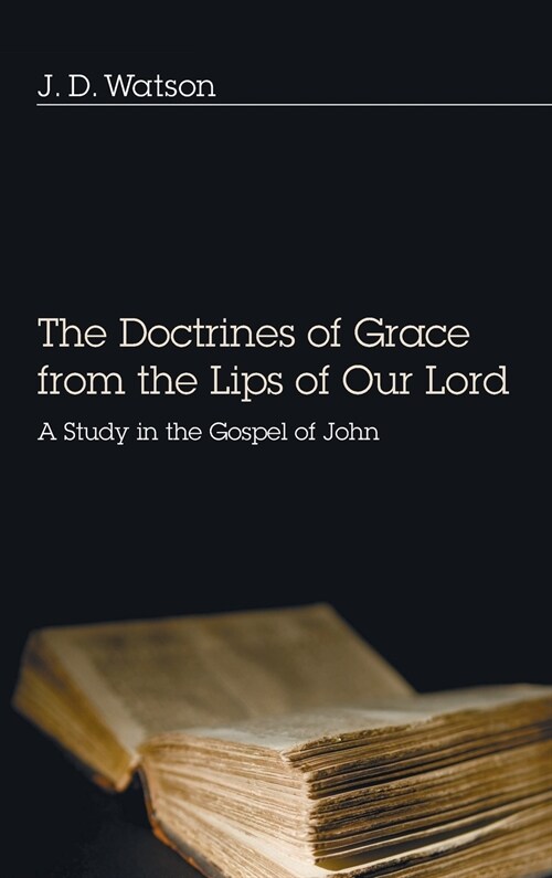 The Doctrines of Grace from the Lips of Our Lord: A Study in the Gospel of John (Hardcover)