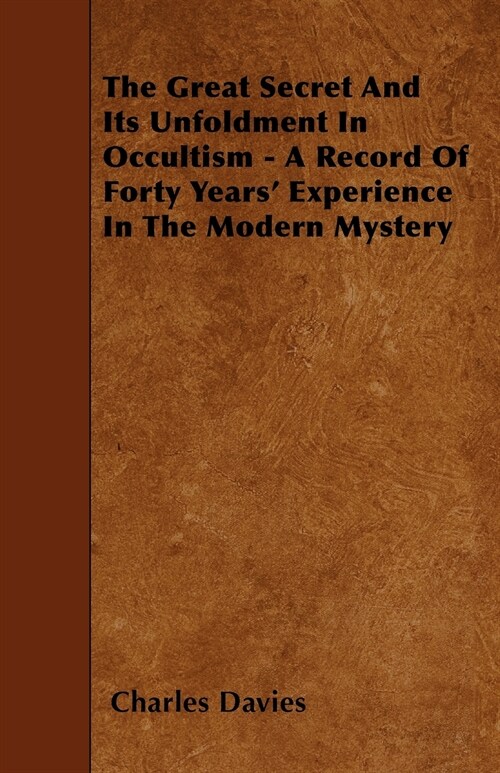 The Great Secret And Its Unfoldment In Occultism - A Record Of Forty Years Experience In The Modern Mystery (Paperback)