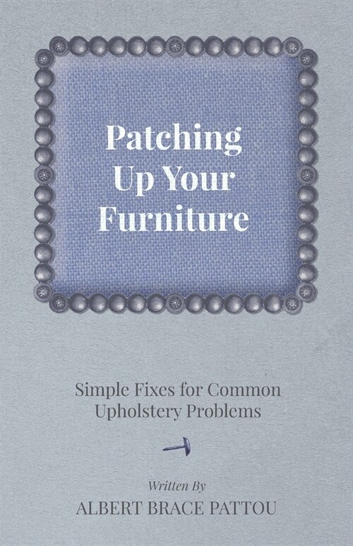 Patching Up Your Furniture - Simple Fixes for Common Upholstery Problems (Paperback)