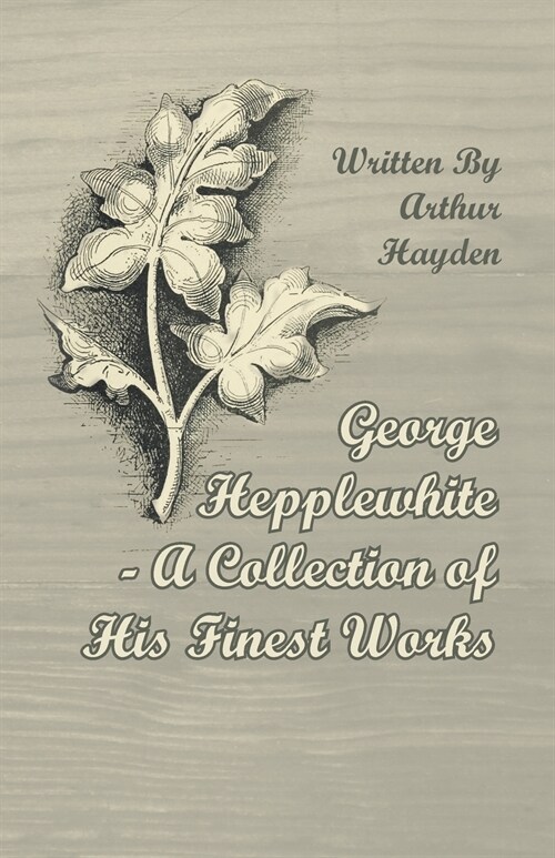 George Hepplewhite - A Collection of His Finest Works (Paperback)