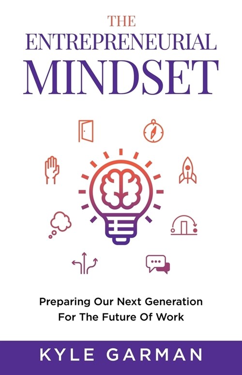 The Entrepreneurial Mindset: Preparing Our Next Generation For The Future of Work (Paperback)