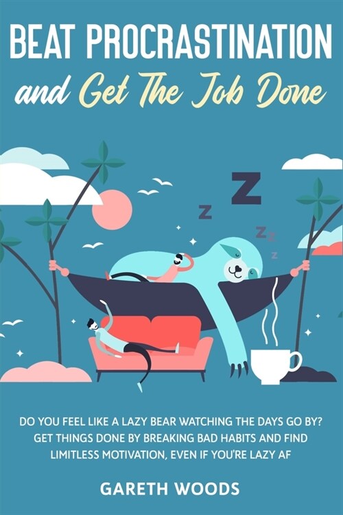 Beat Procrastination and Get The Job Done: Do You Feel Like a Lazy Bear Watching The Days Go By? Get Thing Done by Breaking Bad Habits and Find Limitl (Paperback)