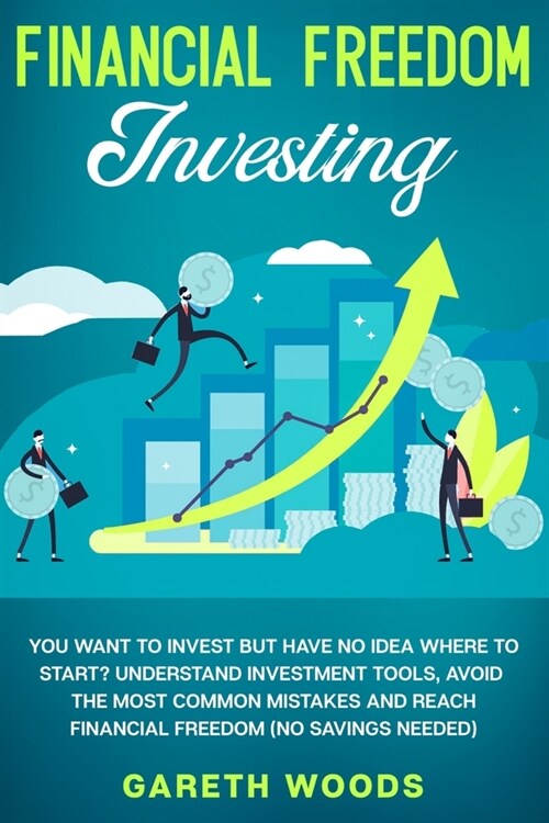 Financial Freedom Investing: You Want to Invest but Have No Idea Where to Start? Understand Investment Tools, Avoid the Most Common Mistakes and Re (Paperback)