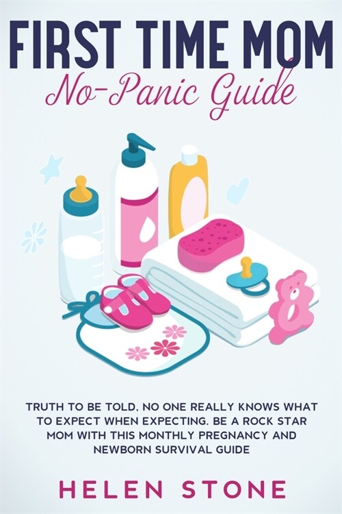 First Time Mom No-Panic Guide: Truth to be Told, No One Really Knows What to Expect When Expecting. Be a Rock Star Mom with This Monthly Pregnancy an (Paperback)