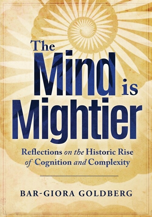 The Mind is Mightier: Reflections on the Historic Rise of Cognition and Complexity (Paperback)