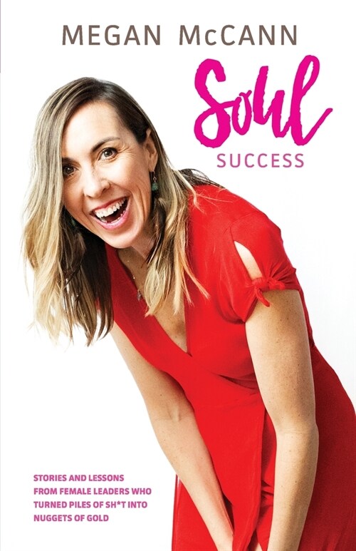 Soul Success: Stories and lessons of female leaders who turned piles of sh*t into nuggets of gold (Paperback)