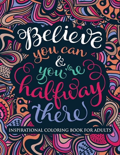 Inspirational Coloring Book for Adults: Believe You Can & Youre Halfway There (Motivational Coloring Book with Inspiring Quotes) (Paperback)