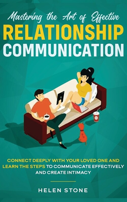 Mastering the Art of Effective Relationship Communication: Connect Deeply with Your Loved One and Learn the Steps to Communicate Effectively and Creat (Hardcover)