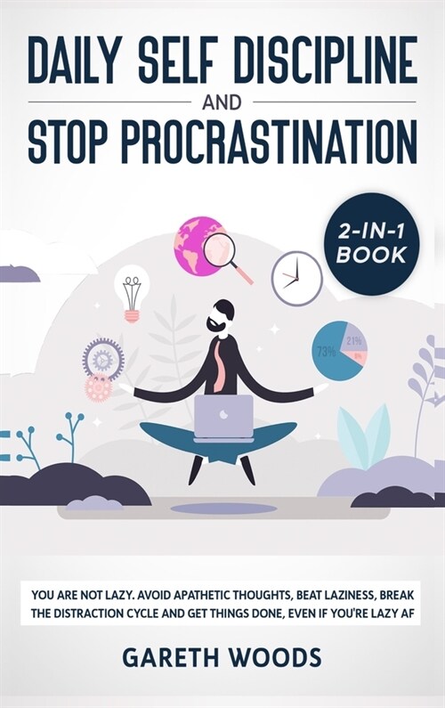 Daily Self Discipline and Procrastination 2-in-1 Book: You Are Not Lazy. Avoid Apathetic Thoughts, Beat Laziness, Break The Distraction Cycle and Get (Hardcover)