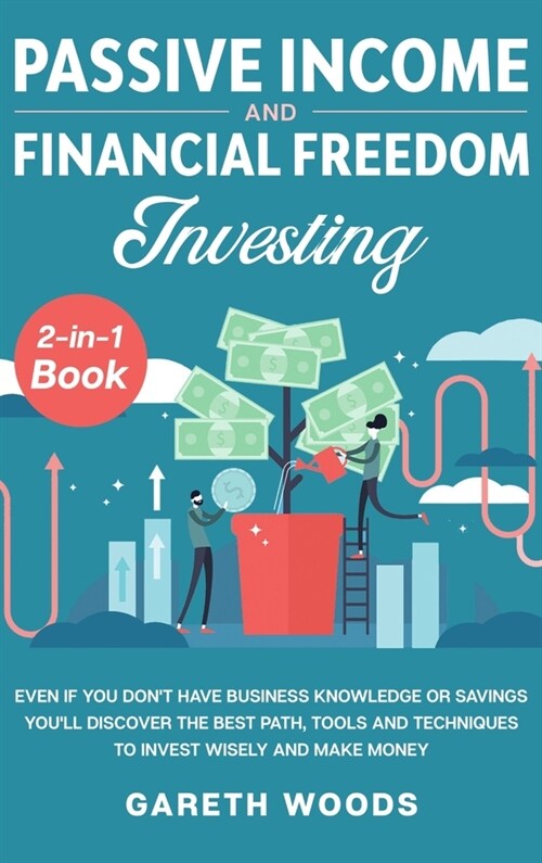 Passive Income and Financial Freedom Investing 2-in-1 Book: Even if you Dont Have Business Knowledge or Savings Youll Discover the Best Path, Tools (Hardcover)