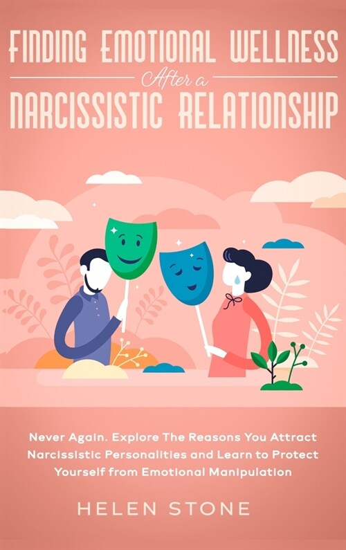 Finding Emotional Wellness After a Narcissistic Relationship: Never Again. Explore The Reasons You Attract Narcissistic Personalities and Learn to Pro (Hardcover)