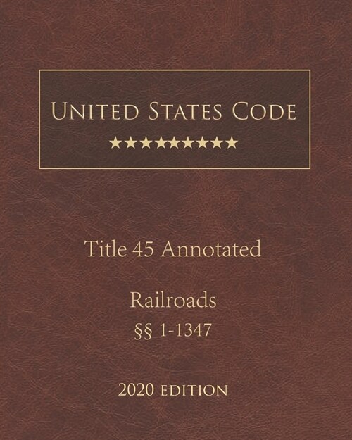 United States Code Annotated Title 45 Railroads 2020 Edition ㎣1 - 1347 (Paperback)