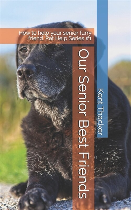 Our Senior Best Friends: How to help your senior furry friend. Pet Help Series #1 (Paperback)