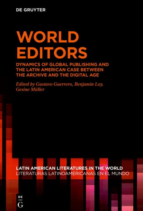 World Editors: Dynamics of Global Publishing and the Latin American Case Between the Archive and the Digital Age (Hardcover)