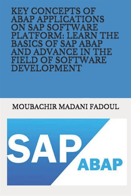Key Concepts of ABAP Applications on SAP Software Platform: Learn the Basics of SAP ABAP and Advance in the Field of Software Development (Paperback)