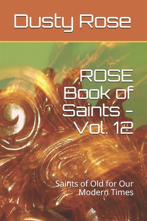 ROSE Book of Saints - Vol. 12: Saints of Old for Our Modern Times (Paperback)