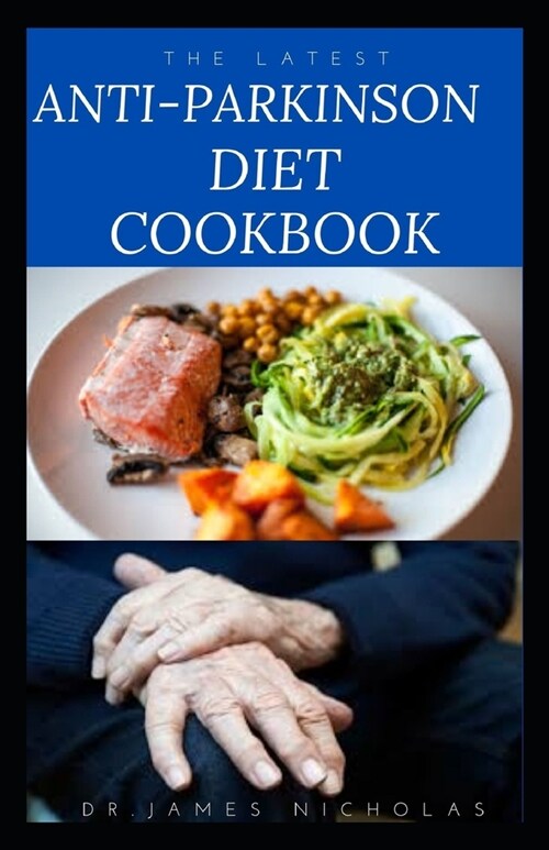 The Latest Anti-Parkinson Diet Cookbook: Managing, Preventing, Healing and Treating Parkinsons Disease With Diet (Paperback)
