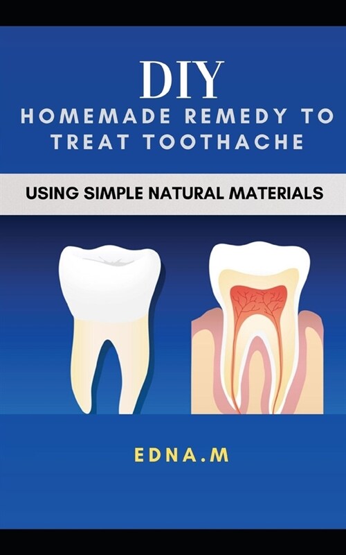 DIY Homemade Remedy to Treat Toothache: Using Simple Natural Materials (Paperback)