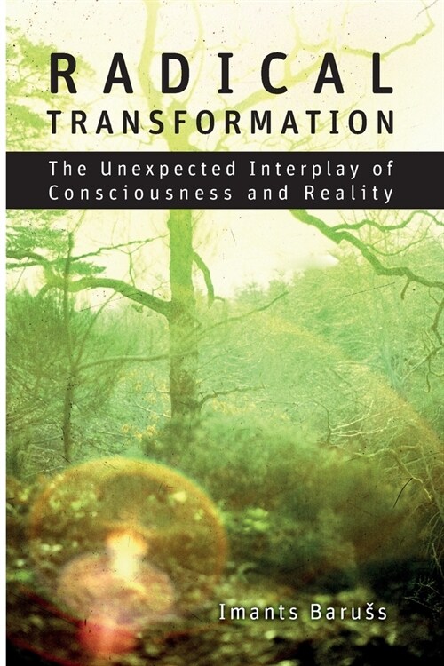 Radical Transformation : The Unexpected Interplay of Consciousness and Reality (Paperback)