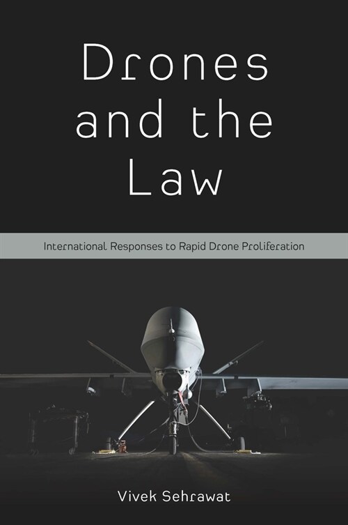 Drones and the Law : International Responses to Rapid Drone Proliferation (Hardcover)