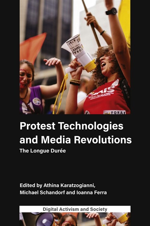 Protest Technologies and Media Revolutions : The Longue Duree (Hardcover)