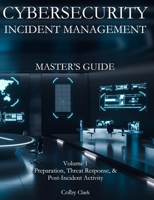 Cybersecurity Incident Management Masters Guide: Volume 1 - Preparation, Threat Response, & Post-Incident Activity (Paperback)