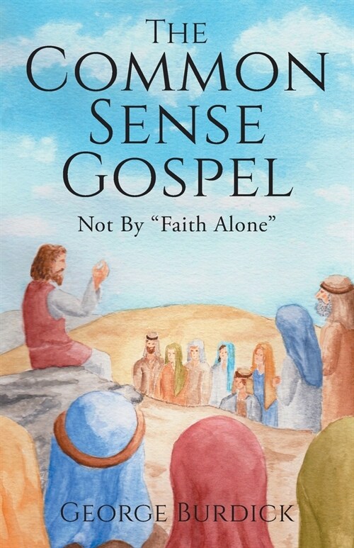 The Common Sense Gospel: Not By Faith Alone (Paperback)