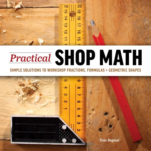 Practical Shop Math : Simple Solutions to Workshop Fractions, Formulas + Geometric Shapes (Paperback, 2 New edition)