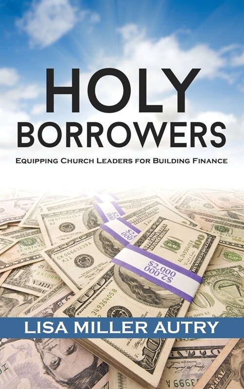 Holy Borrowers: Equipping Church Leaders for Building Finance (Hardcover)