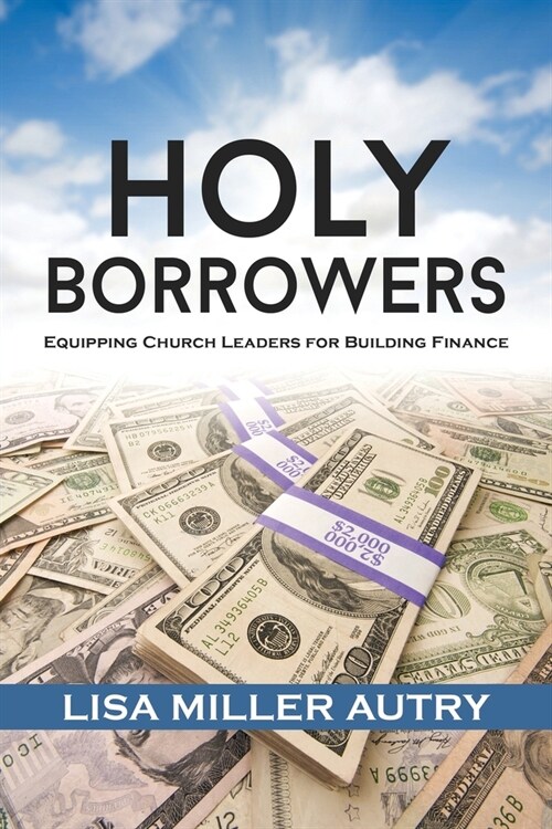 Holy Borrowers: Equipping Church Leaders for Building Finance (Paperback)