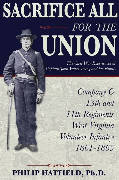 Sacrifice All for the Union: The Civil War Experiences of Captain John Valley Young and his Family (Hardcover)