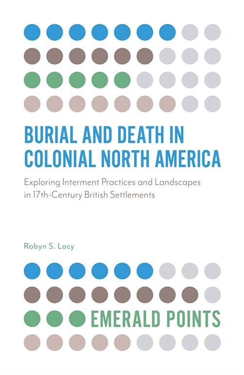 Burial and Death in Colonial North America : Exploring Interment Practices and Landscapes in 17th-Century British Settlements (Paperback)